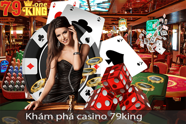 Khám phá Casino 79King - Nhà cái casino uy tín số 1 Châu Á
